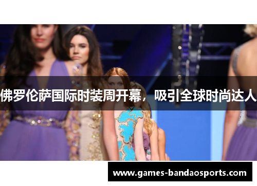 佛罗伦萨国际时装周开幕，吸引全球时尚达人