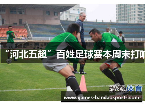 “河北五超”百姓足球赛本周末打响